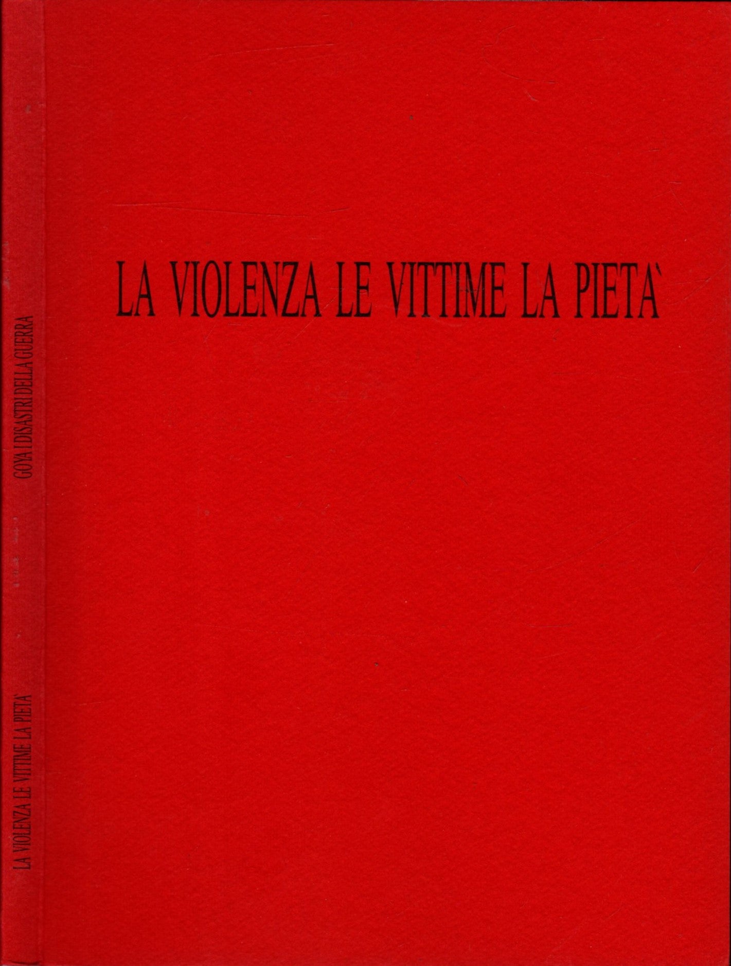 LA VIOLENZA LE VITTIME LA PIETA' GOYA I DISASTRI DELLA GUERRA