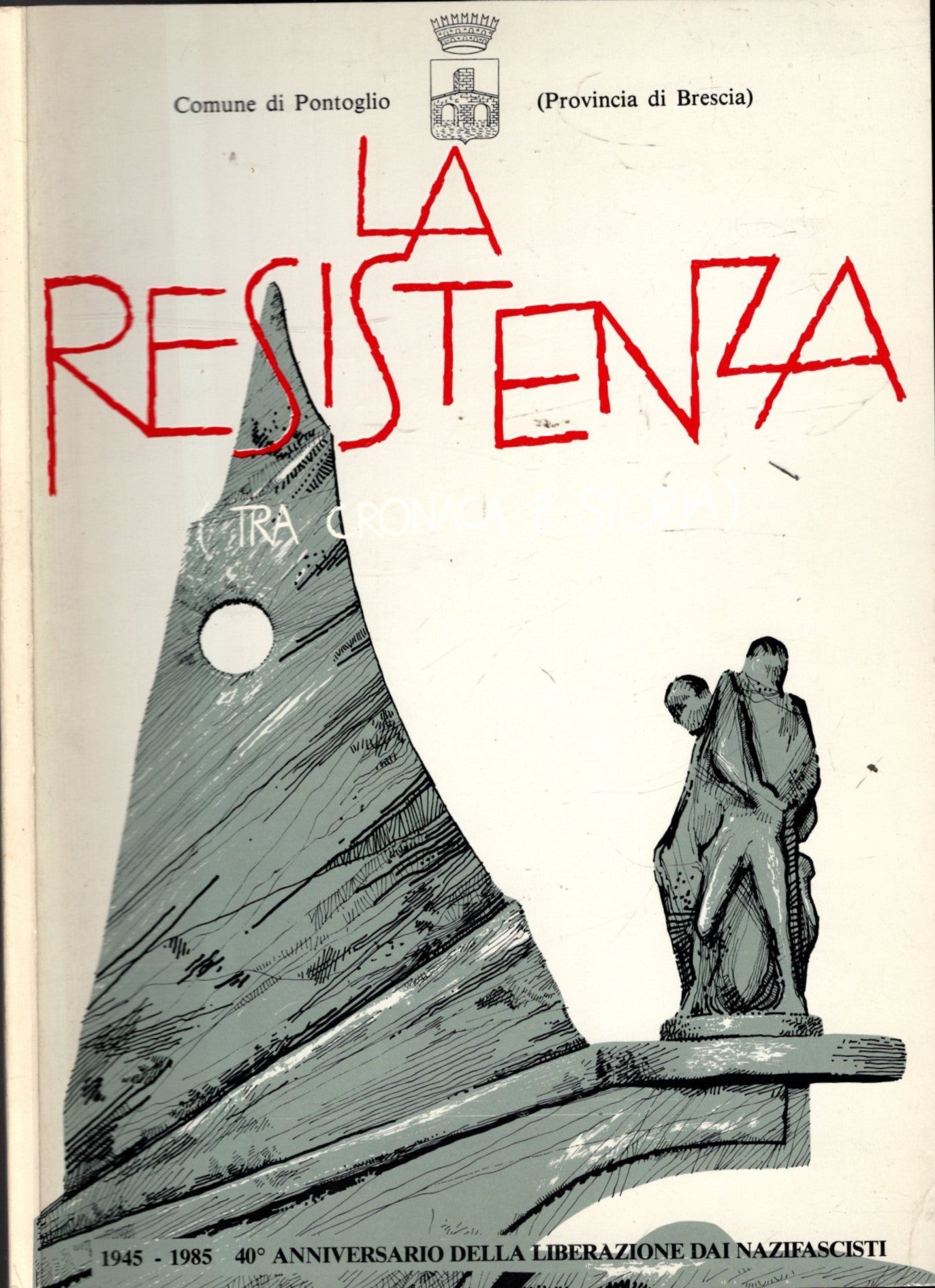 LA RESISTENZA TRA CRONACA E STORIA - 1945-1985  40° ANNIVERSARIO DELLA LIBERAZIONE DAI NAZIFASCISTI *