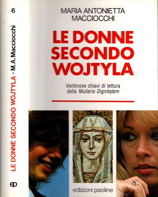 Le donne secondo Wojtyla. 29 chiavi di lettura della «Mulieris dignitatem» - Macciocchi, M. A.