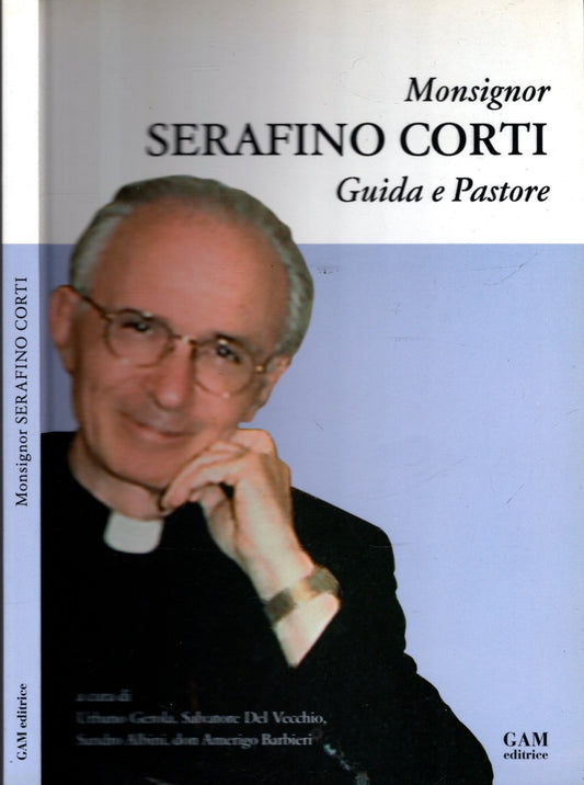 Monsignor Serafino Corti. Guida e Pastore