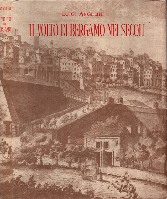 IL VOLTO DI BERGAMO NEI SECOLI - LUIGI ANGELINI