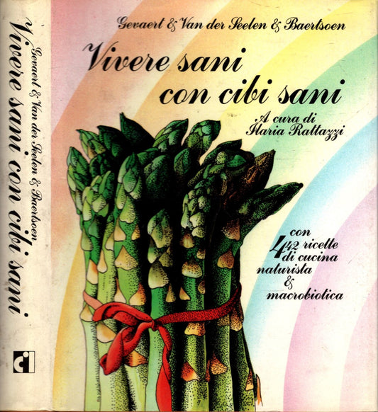 Vivere sani con cibi sani. Con 442 ricette di cucina naturista e macrobiotica a cura di Ilaria Rattazzi