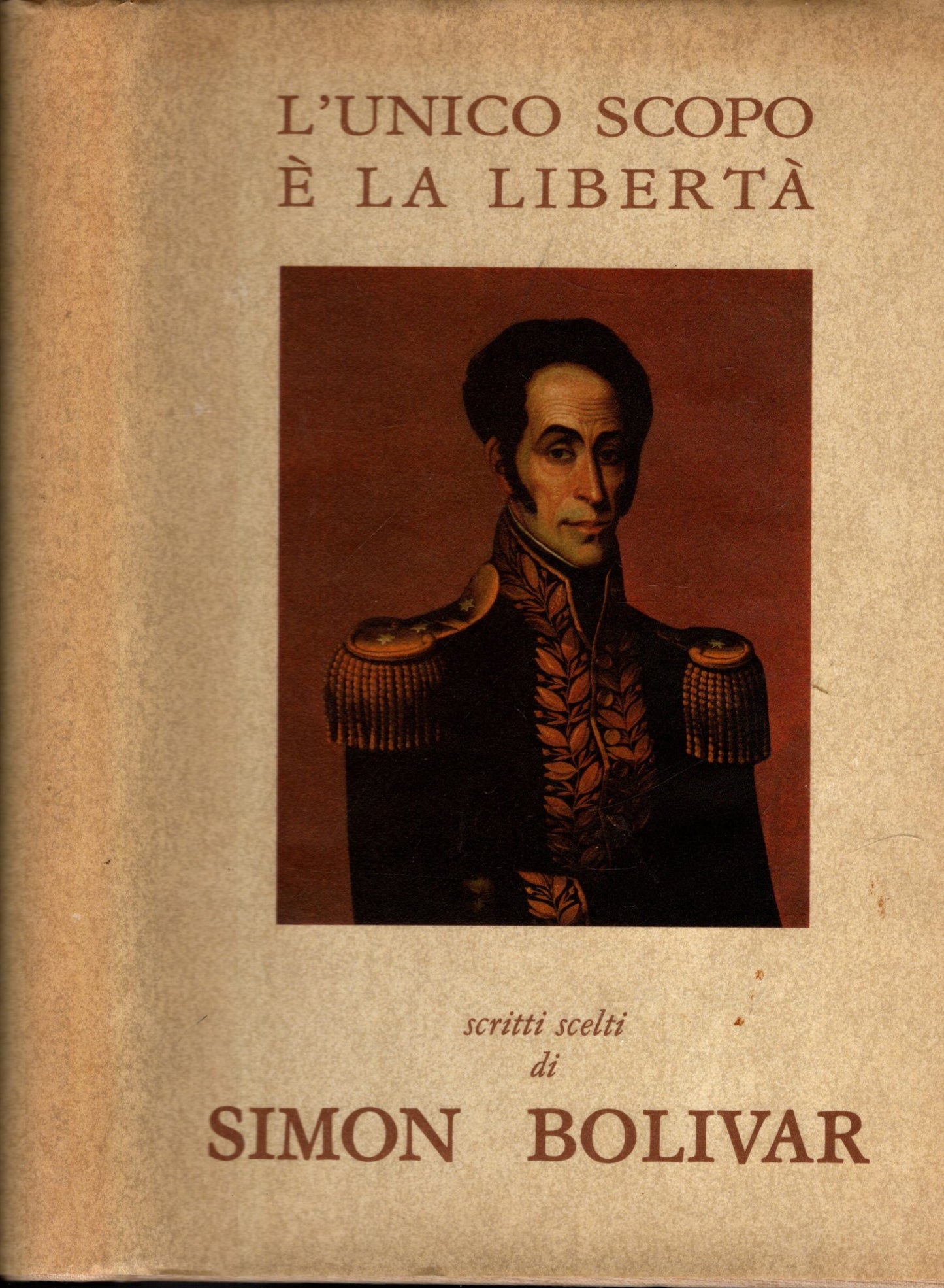 L'UNICO SCOPO E' LA LIBERTA' SCRITTI SCELTI DI SIMON BOLIVAR**