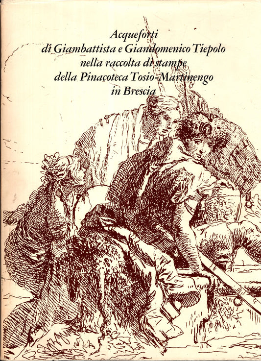 Acqueforti di Giambattista e Giandomenico Tiepolo nella raccolta di stampe della Pinacoteca Tosio-Martinengo in Brescia **