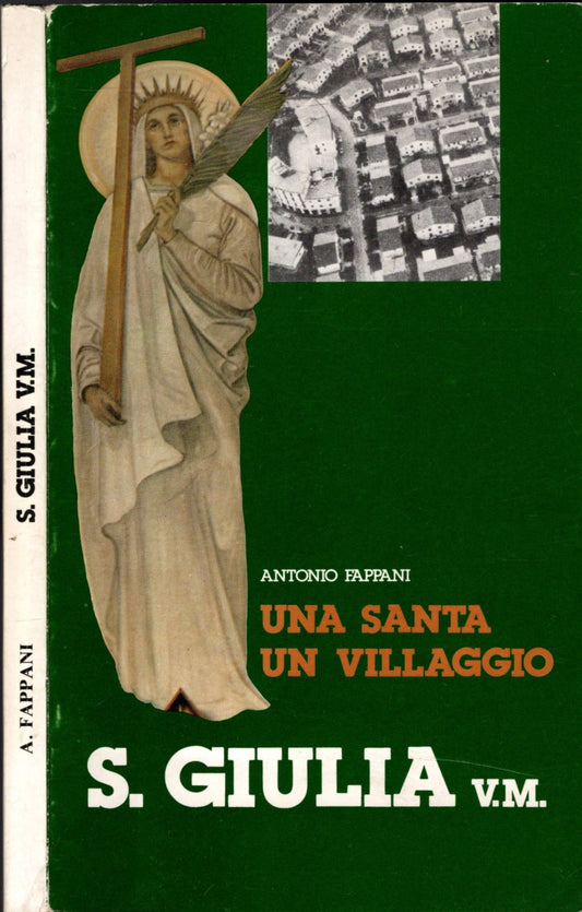 Una santa, un villaggio: S. Giulia V. M - Antonio Fappani