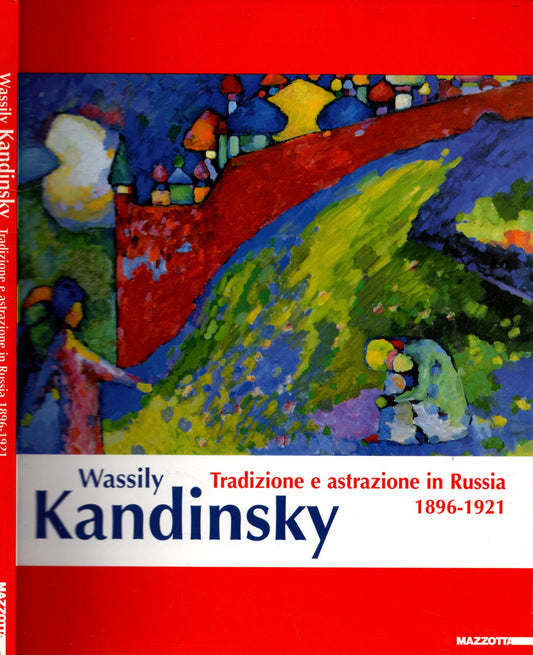 Wassily Kandinsky. Tradizione e astrazione in Russia. 1896-1921. Catalogo della mostra (Milano, 17 febbraio-10 giugno 2001). Ediz. illustrata