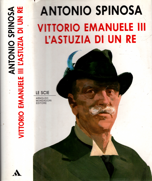 Vittorio Emanuele III. L'astuzia di un re - Antonio Spinosa