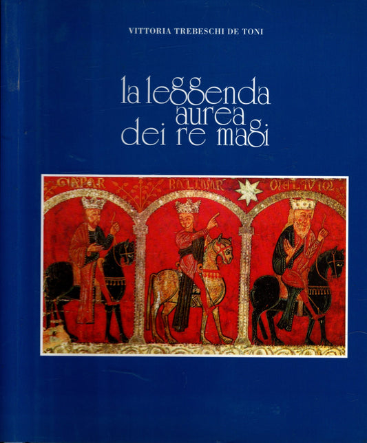 La leggenda aurea dei re magi ** Vittoria Trebeschi De Toni ** - IOLIBROCARMINE
