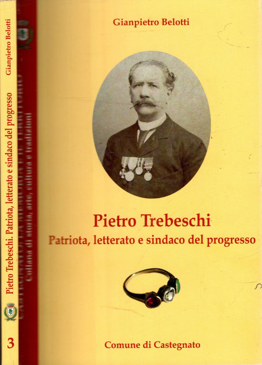 Pietro Trebeschi Patriota, Letterato E Sindaco Del Progresso * Belotti, Giampietro *