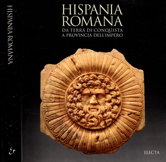 Hispania romana. Da terra di conquista a provincia dell'impero. Ediz. illustrata