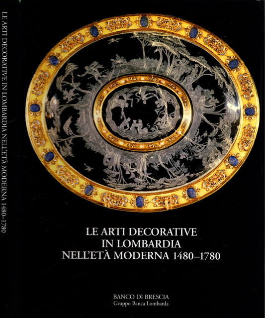 Le arti decorative in Lombardia nell' eta' moderna 1480 - 1780 ** - IOLIBROCARMINE