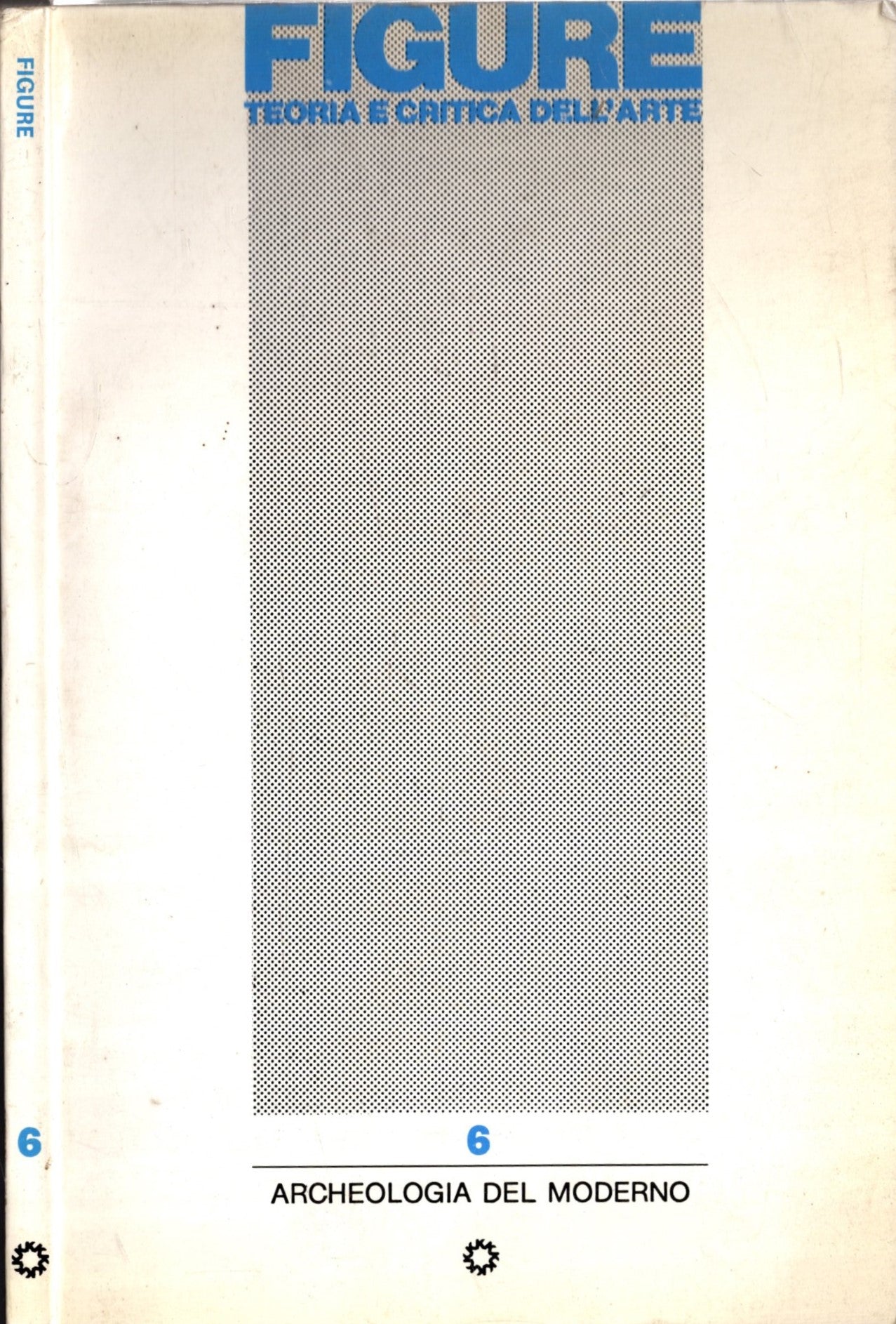 Figure Teoria E Critica Dell'arte 6/Archeologia Del Moderno *