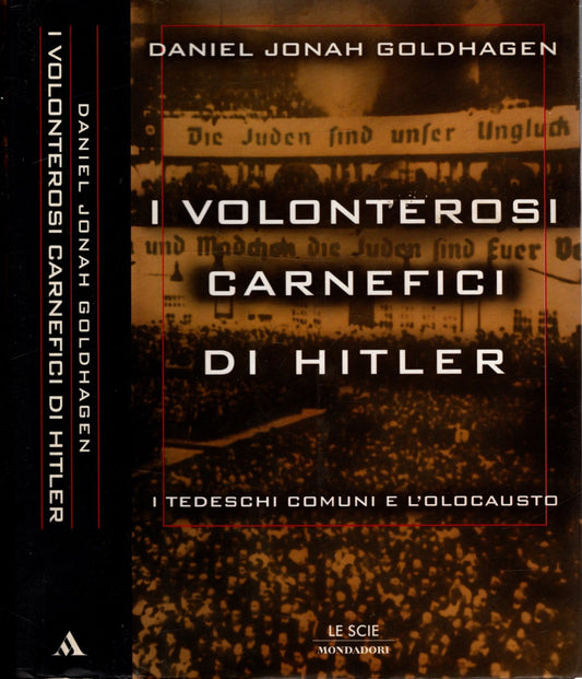 I volonterosi carnefici di Hitler. I tedeschi comuni e l'Olocausto