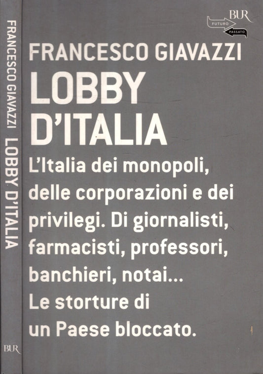 Lobby d'Italia. L'Italia dei monopoli, delle corporazioni e dei privilegi. Di giornalisti, farmacisti, professori, banchieri, notai... Le storture di un Paese...