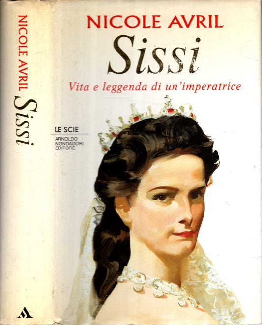 Sissi. Vita e leggenda di un'imperatrice - Nicole Avril