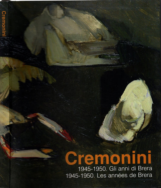 Cremonini. 1945-1950. Gli anni di Brera-Les années de Brera. Catalogo della mostra (Legnano, 3 maggio-6 luglio 2008). Ediz. bilingue
