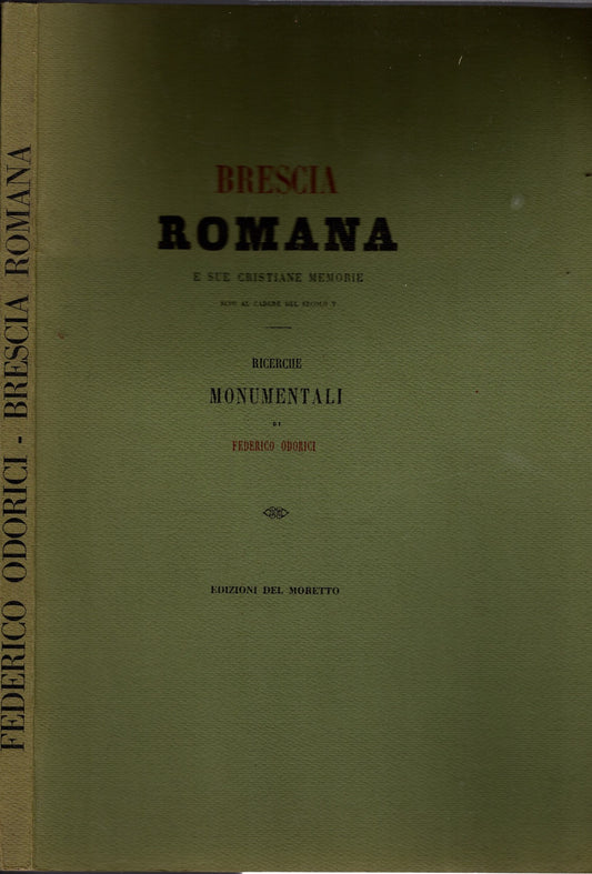 Brescia romana e le sue cristiane memorie sino al cadere del secolo V°. Ricerche monumentali.