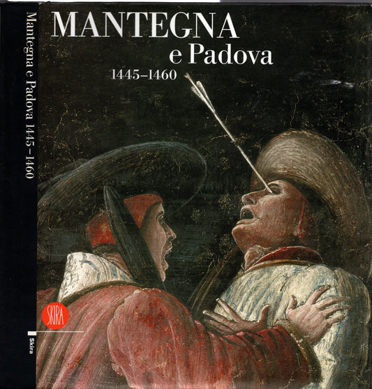 Mantegna e Padova 1445-1460. Catalogo della mostra (Padova, 16 settembre 2006-14 gennaio 2007). Ediz. illustrata
