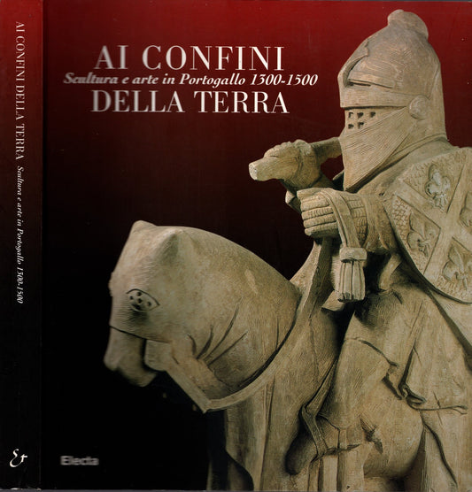 Ai Confini Della Terra. Scultura E Arte In Portogallo 1300-1500