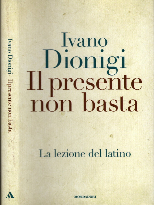 Il presente non basta : la lezione del latino * Ivano Dionigi