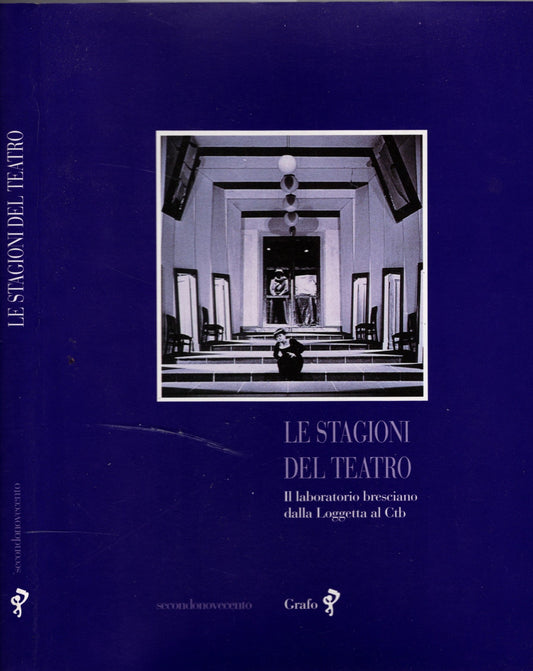 Le stagioni del teatro. Il laboratorio bresciano dalla Loggetta al CTB - Cristoforetti, G.