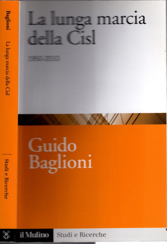 La lunga marcia della Cisl. 1950-2010 / Baglioni, Guido