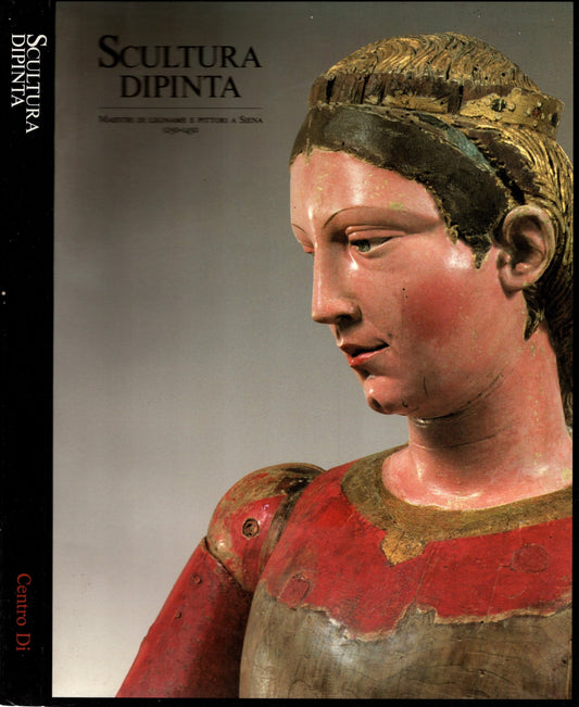 Scultura dipinta: maestri di legname e pittori a Siena, 1250-1450 : Siena, Pinacoteca nazionale, 16 luglio-31 dicembre 198