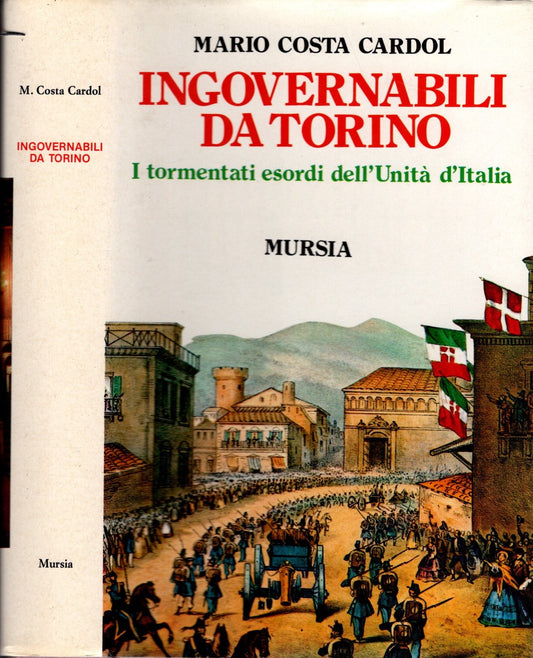 Ingovernabili da Torino. I tormentati esordi dell'unità d'Italia di Mario Costa Cardol