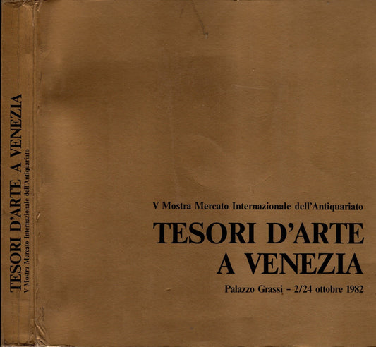 Tesori d'Arte a Venezia. V Mostra Mercato Internazionale dell'Antiquariato. Palazzo Grassi - 2/24 ottobre 1982.