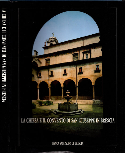 La chiesa e il convento di san Giuseppe in Brescia di Valentino Volta, Rossana Prestini, Pier Virgilio Begni Redona