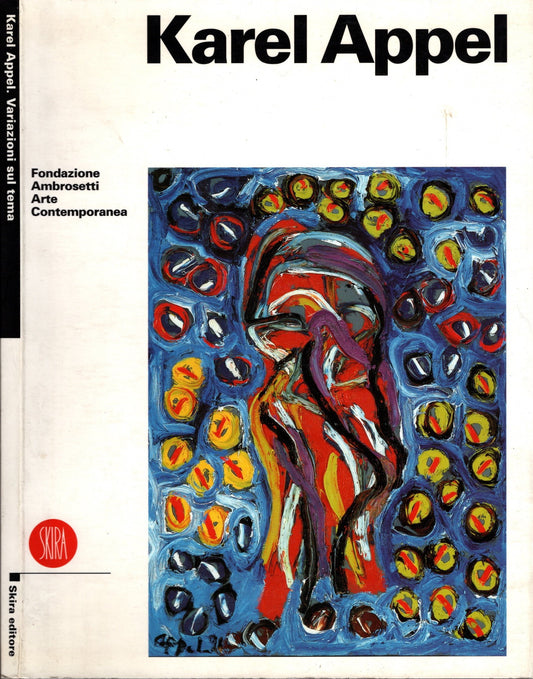 Karel Appel: variazioni sul tema. Opere dal 1990 al 1996. Ediz. italiana e inglese