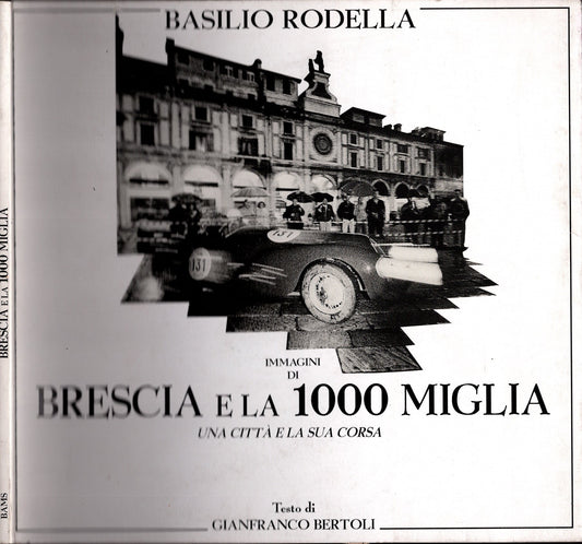 Immagini di Brescia e la 1000 miglia - Una città e la sua corsa di Basilio Rodella