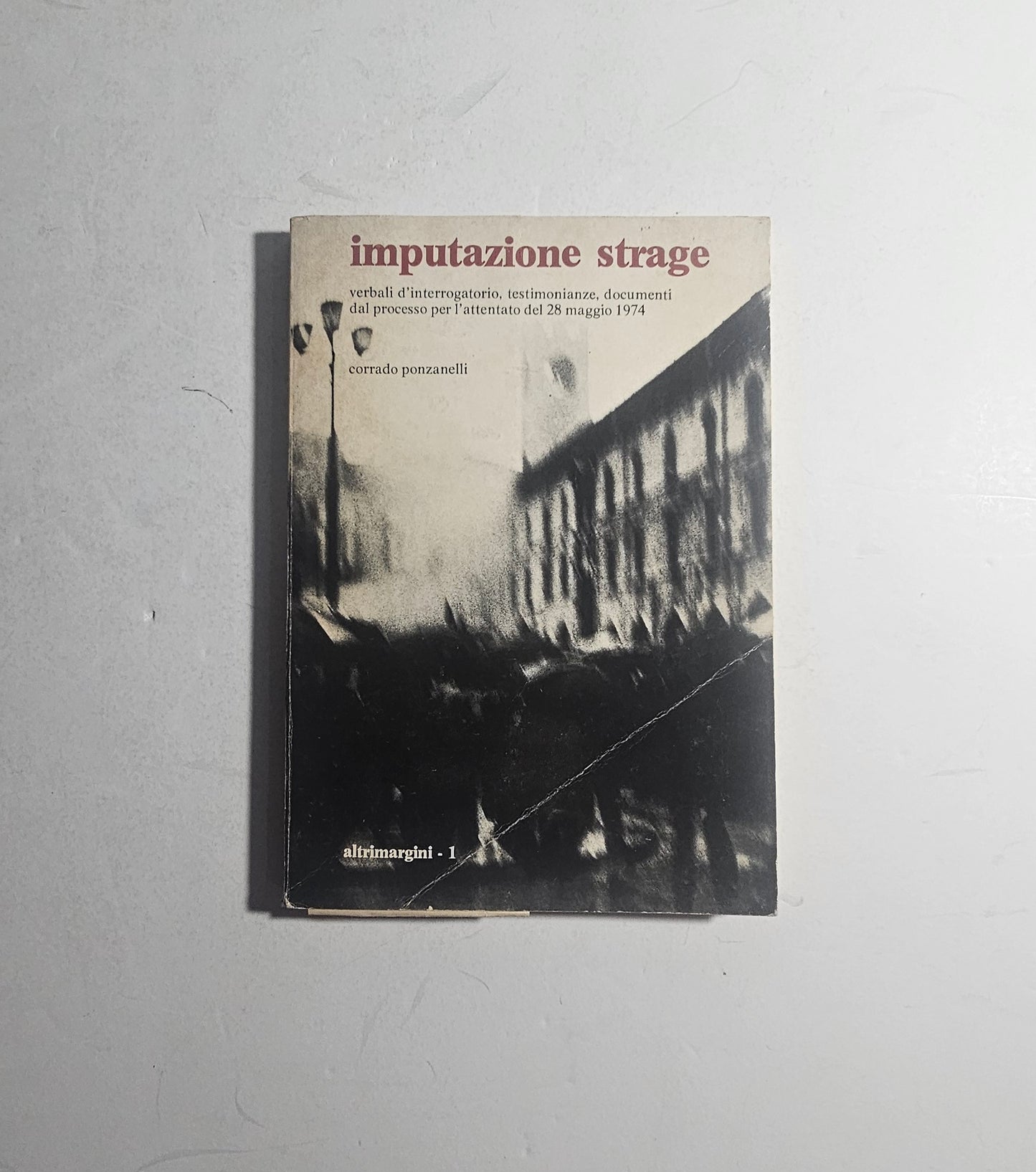Copertina Imputazione Strage Corrado Ponzanelli Piazza Loggia Brescia iolibrocarmine
