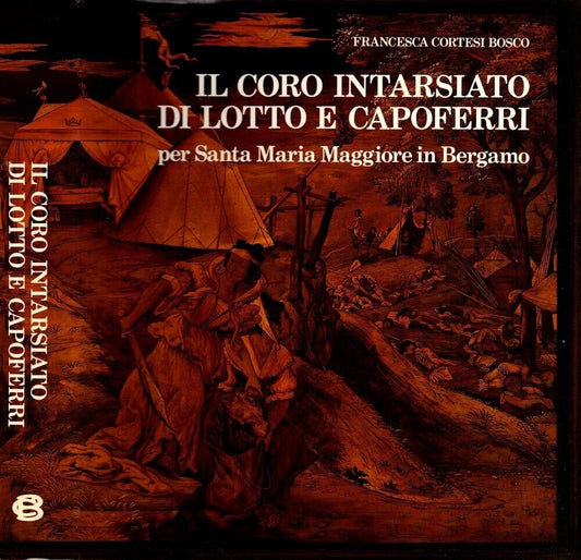 IL CORO INTARSIATO DI LOTTO E CAPOFERRI PER SANTA MARIA MAGGIORE IN BERGAMO**