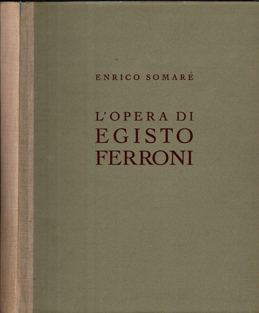 L'opera Di Egisto Ferroni Con Una Vita Del Pittore Narrata Dal Figlio Arrigo *