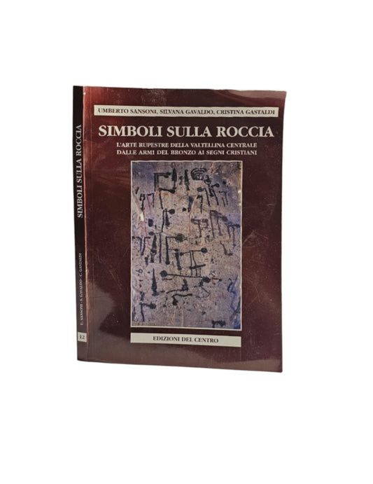 Simboli sulla roccia. L'arte rupestre della Valtellina centrale, dalle armi del bronzo ai segni cristiani
