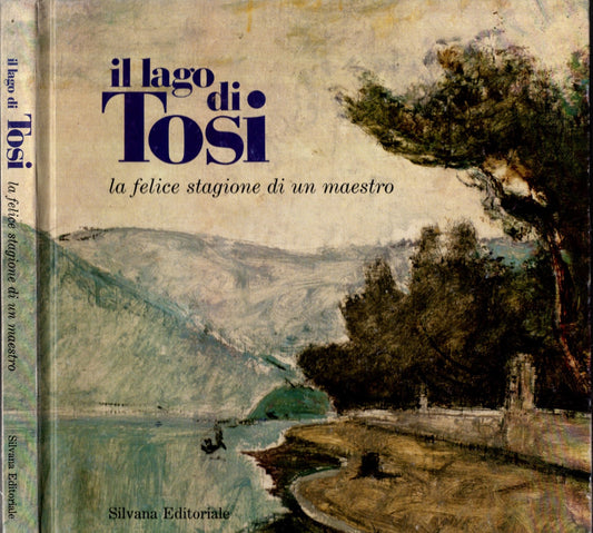 IL LAGO DI TOSI LA FELICE STAGIONE DI UN MAESTRO** - IOLIBROCARMINE