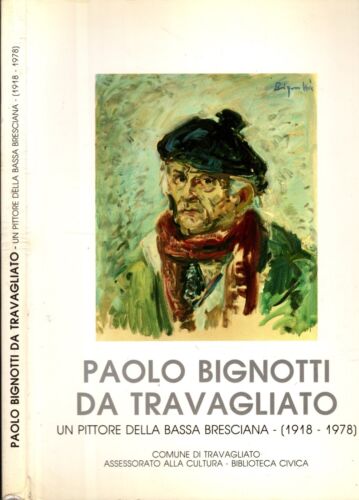 PAOLO BIGNOTTI DA TRAVAGLIATO - UN PITTORE DELLA BASSA BRESCIANA (1918-1978) - IOLIBROCARMINE